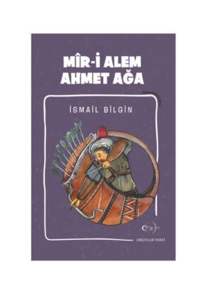 Okçular Vakfı İsmail Bilgin- Mîr-i Alem Ahmet Ağa